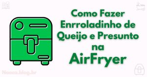 Como Fazer enrroladinho de Queijo e Presunto na Airfryer