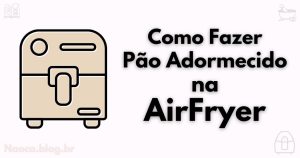 Como fazer Pão adormecido na Airfryer