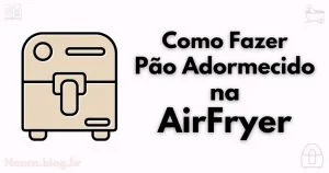 Como fazer Pão adormecido na Airfryer