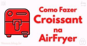 Como fazer croissant na airfryer