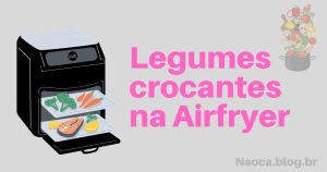 Legumes crocantes na Airfryer