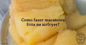 Como fazer Macaxeira Frita na Airfryer