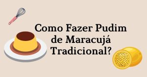 Como Fazer Pudim de Maracujá Tradicional