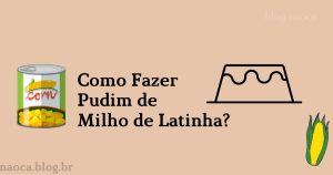 Como Fazer Pudim de Milho de Latinha