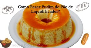 Como fazer Pudim de Pão de Liquidificador