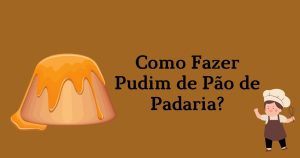 Como Fazer Pudim de Pão de Padaria