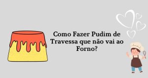 Como fazer Pudim de Travessa que não vai ao Forno