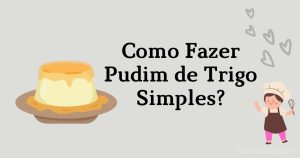 Como Fazer Pudim de Trigo Simples