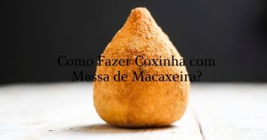 Como Fazer Coxinha com Massa de Macaxeira