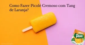 Como Fazer Picolé Cremoso com Tang de Laranja