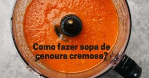 Como fazer sopa de cenoura cremosa