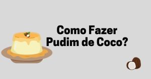 Como fazer pudim de coco