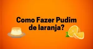 Como Fazer Pudim de Laranja