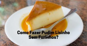 Como Fazer Pudim Lisinho Sem Furinhos