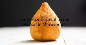 Como Fazer Coxinha com Massa de Macaxeira
